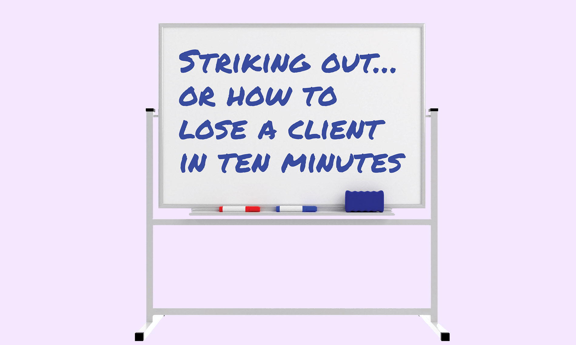 Striking out… or how to lose a client in ten minutes